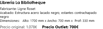 Librería La Bibliotheque Fabricante: Ligne Roset Acabado: Estructura acero lacado negro, estantes contrachapado negro Dimensiones: Alto: 1700 mm x Ancho: 700 mm x Prof: 330 mm Precio original: 1.078€ Precio Outlet: 700€